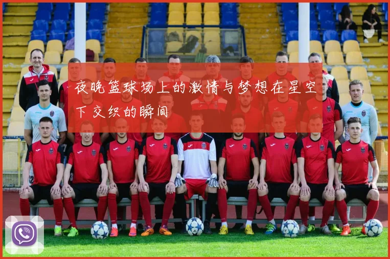 夜晚篮球场上的激情与梦想在星空下交织的瞬间